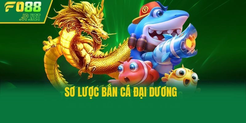 Sơ lược bắn cá Đại Dương